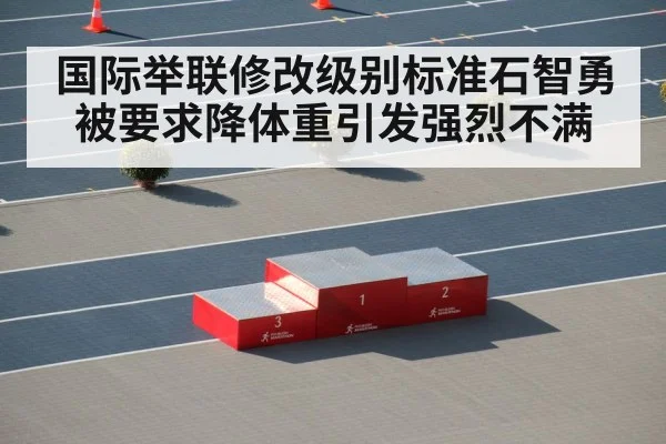 国际举联修改级别标准石智勇被要求降体重引发强烈不满